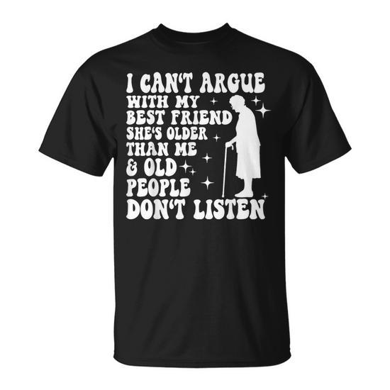 I Can't Argue With My Best Friend She's Older Than Me T-Shirt