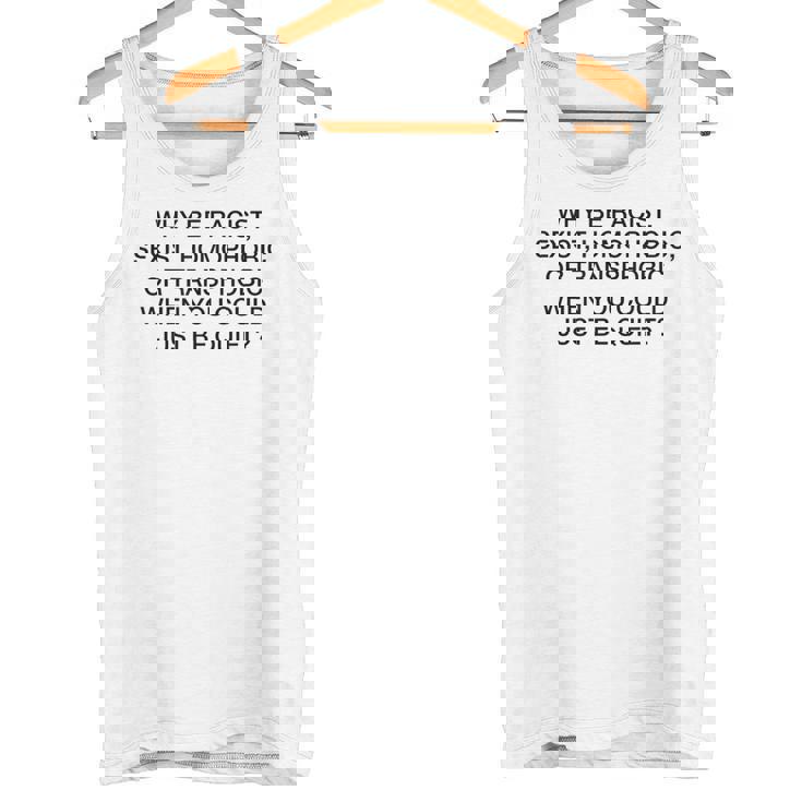 「Why Be Racistexist Homophobic Or Transphobic Be Quiet タンクトップ