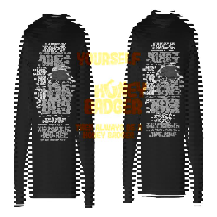 Always Be Yourself Unless You Can Be A Honey Badger シャツ 長袖Tシャツ