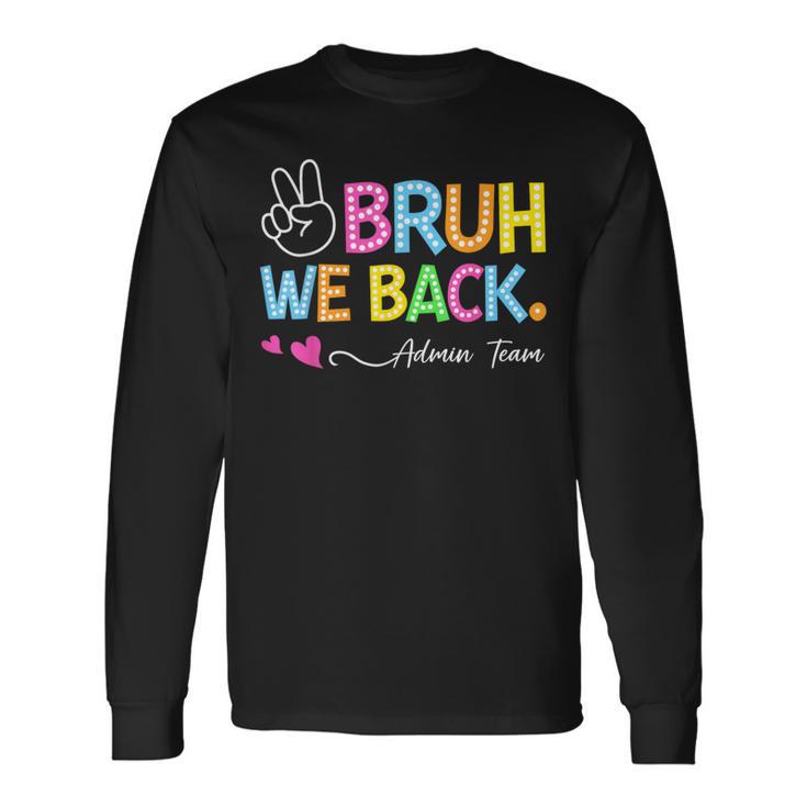 Bruh We Back Admin Team Back To School First Day Of School Long Sleeve T-Shirt