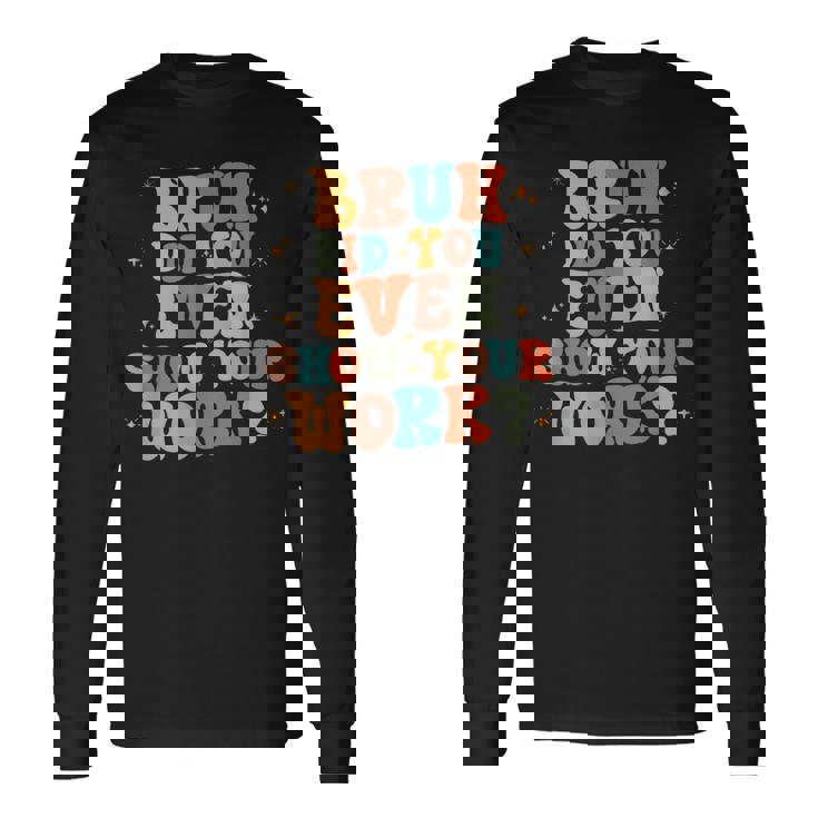 Bruh おもしろい数学の先生、自分の作品も見せてくれたの？ 長袖Tシャツ ギフトのアイデア