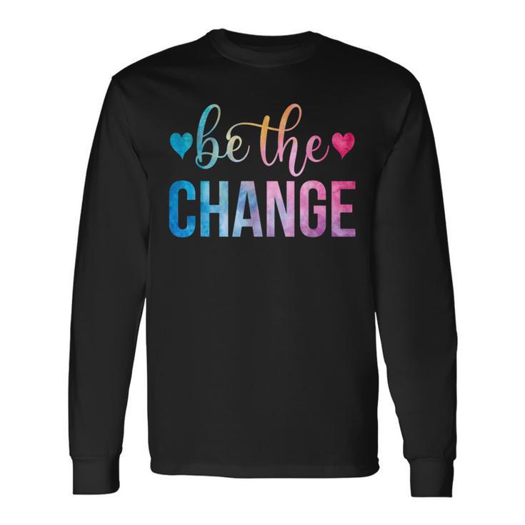 Be The Change Inspirational Motivational Tie Dye Long Sleeve T-Shirt Gifts ideas