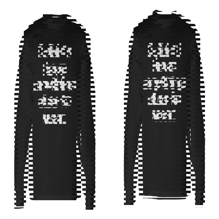 I Didn't Have Anything Else To Wear 他に着る服がなかった 英語 文字入り おもしろ 長袖Tシャツ