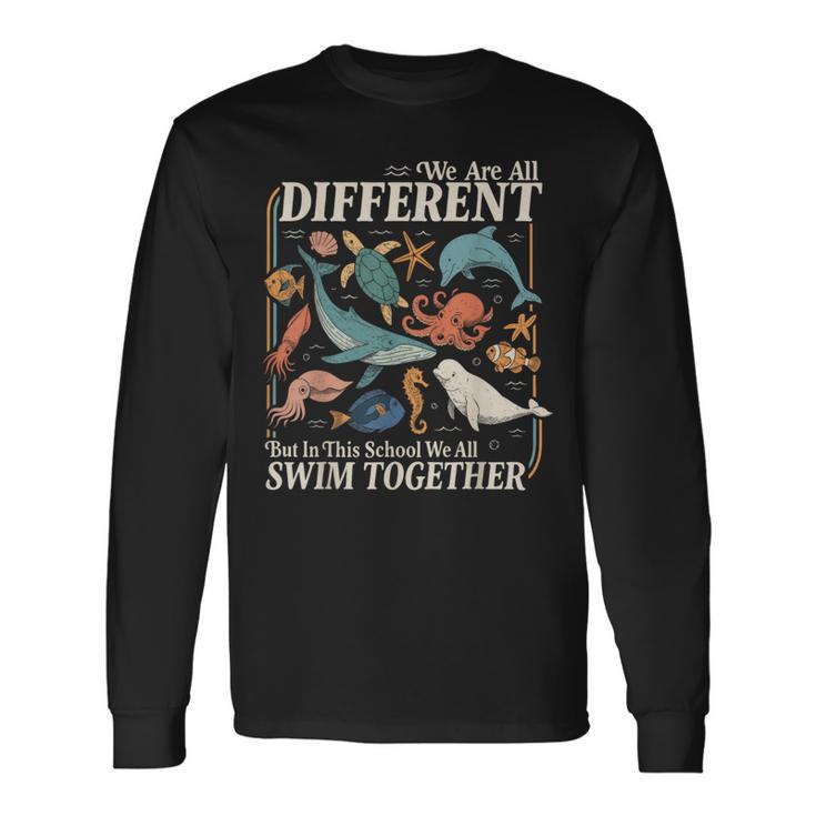 We Are Different But In This School We All Swim Together Long Sleeve T-Shirt