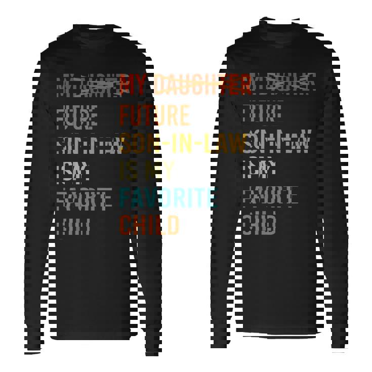 My Future Son In Law Is My Favorite Child Future Son-In-Law Long Sleeve T-Shirt Gifts ideas