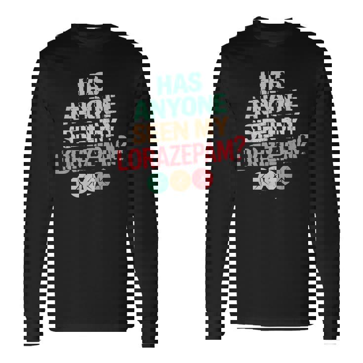 Has Anyoneeen My Lorazepam 面白いメンタルヘルス 長袖Tシャツ