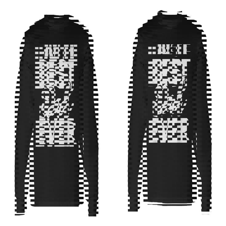 I Have The Best Dad Ever 面白い娘 息子のギフト 長袖Tシャツ ギフトのアイデア