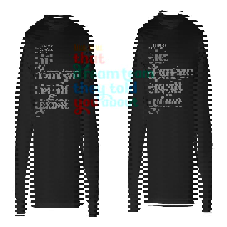 Hello We Are That Dream Team They Told You About Long Sleeve T-Shirt