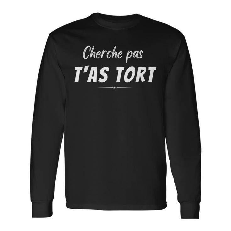 Humourarcasme Cherche Pas T'as Tort J'ai Toujours Raison T-shirt à manches longues