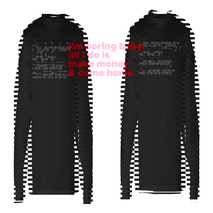 I'm Boring Baby All I Do Is Make Money & Come Home 長袖Tシャツ