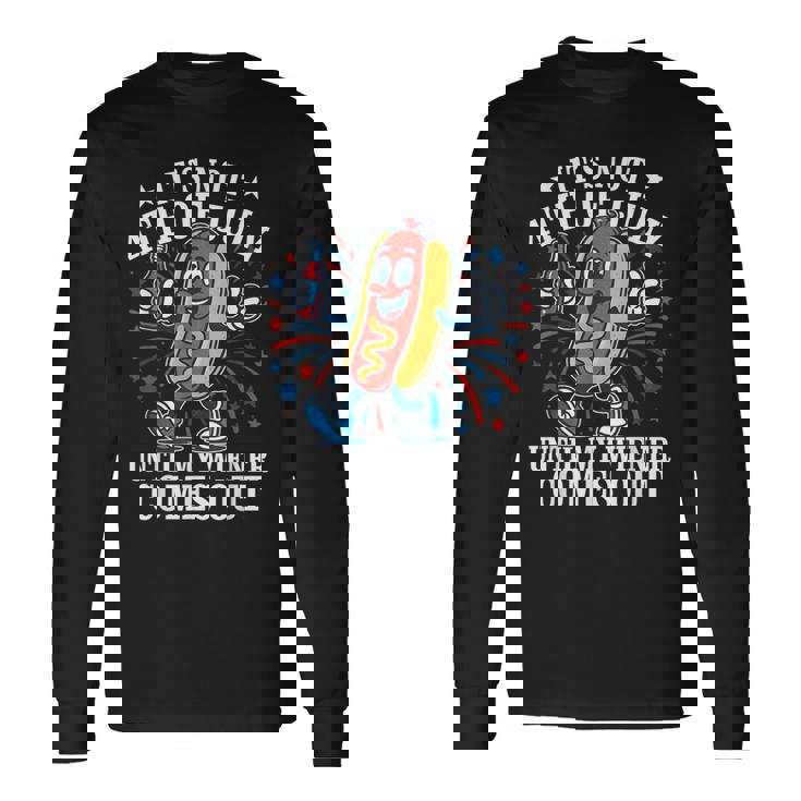 Its Not 4Th Of July Until My Weiner Comes Out Fourth July Long Sleeve T-Shirt