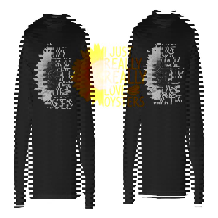 I Just Really Love Oysters ギフト レディース メンズ Mollusc ひまわり 長袖Tシャツ