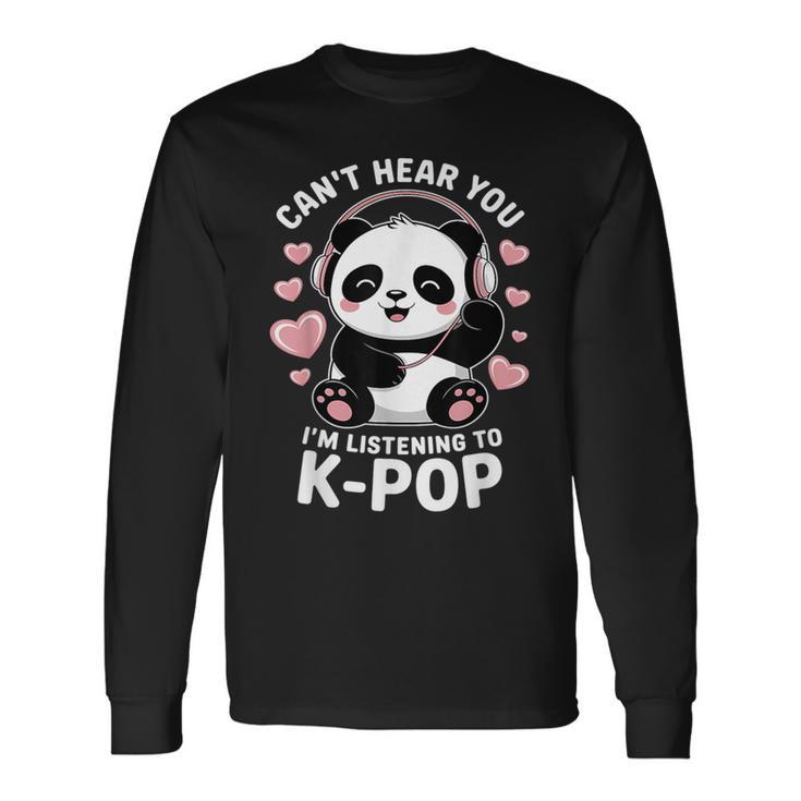 K-Pop Can't Hear You I'm Listening K-Pop K Pop Kawaii Kpop Long Sleeve T-Shirt