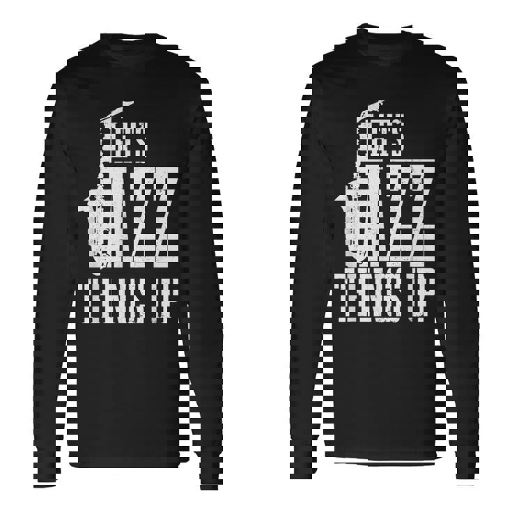 Let's Jazz Things Up 面白いサックス音楽サックスギフト 長袖Tシャツ