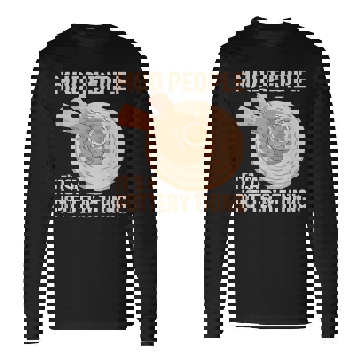 Mud People Its A Pottery Thing 陶器 陶芸家 セラミスト Pottery 陶芸 長袖Tシャツ