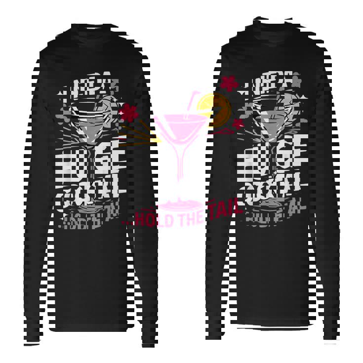 I Need A Huge Cocktail Adult Humor Party Cocktail Long Sleeve T-Shirt Gifts ideas