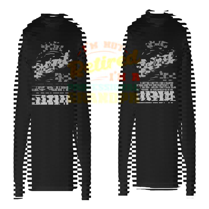 Not Retired Im Professional Grandpa Fathers Day Grandfather Long Sleeve T-Shirt Gifts ideas