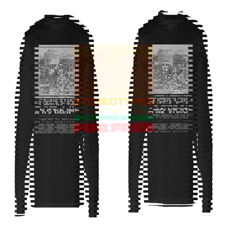 Stereotyped As Lazy Ever Since We Stopped Working For Free Long Sleeve T-Shirt