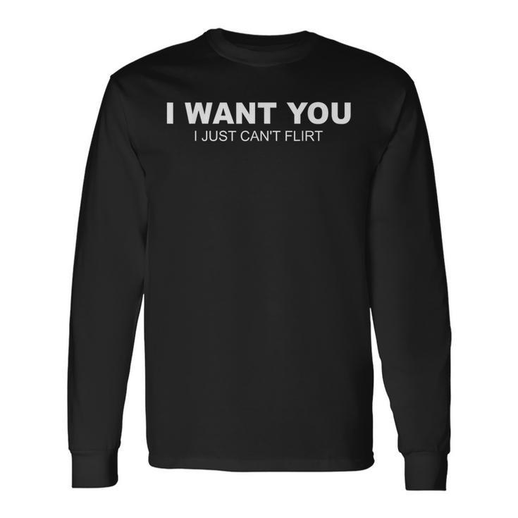 I Want You I Just Can't Flirt Long Sleeve T-Shirt - Thegiftio