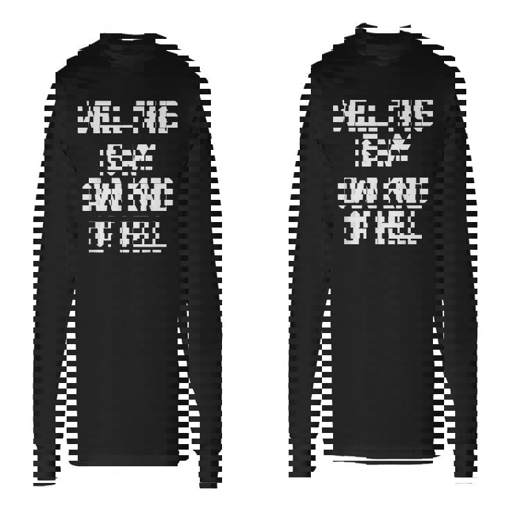 Well This Is My Own Kind Of Hell おかしなことわざ皮肉 長袖Tシャツ