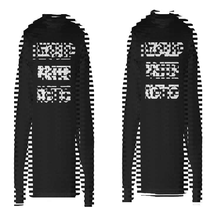 I Would Prefer Not To -皮肉シャツ 長袖Tシャツ