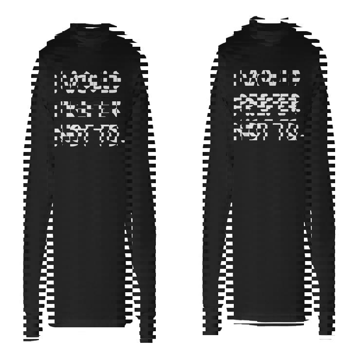 I Would Prefer Not To ayings 長袖Tシャツ