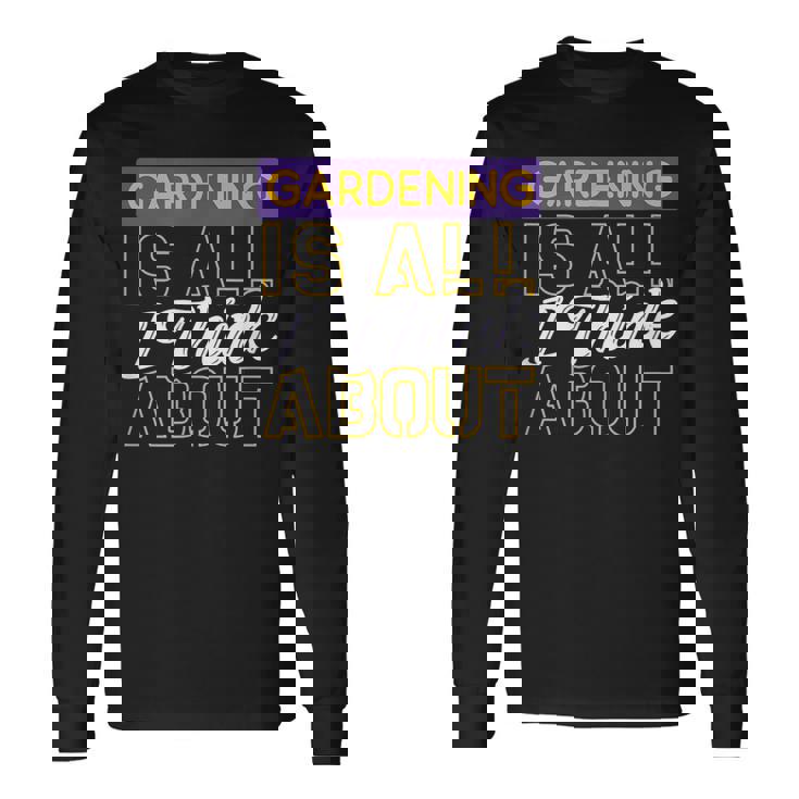 ガーデニングは私が考えるすべてです 長袖Tシャツ
