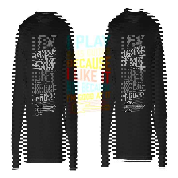 ベースギター Because I Like It Not Because I'm Good At It 長袖Tシャツ
