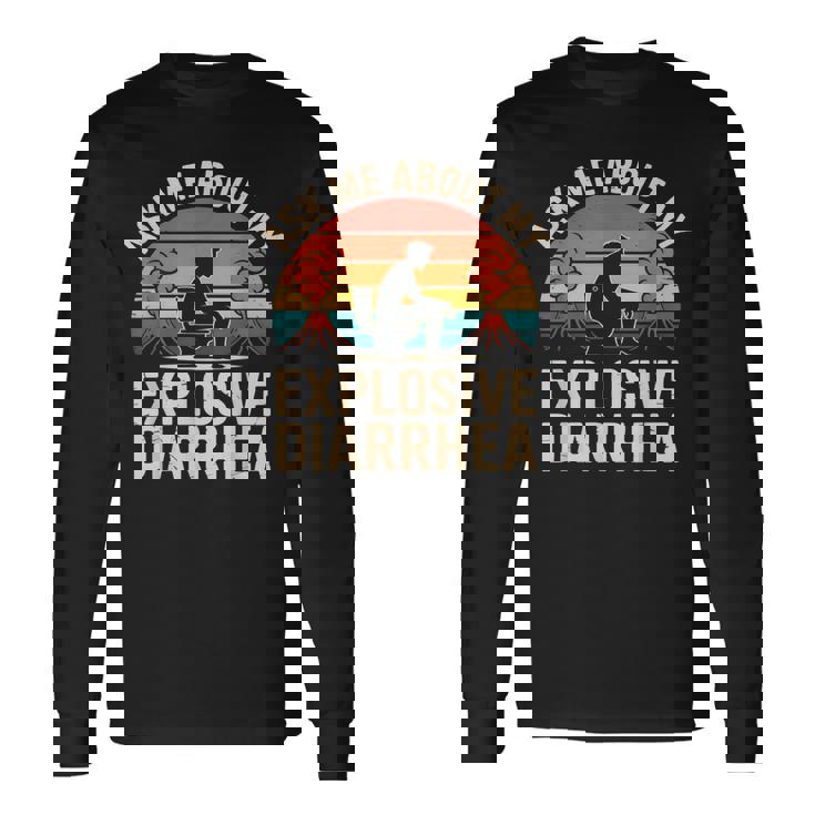 私の爆発的な下痢について私に尋ねてください 長袖Tシャツ