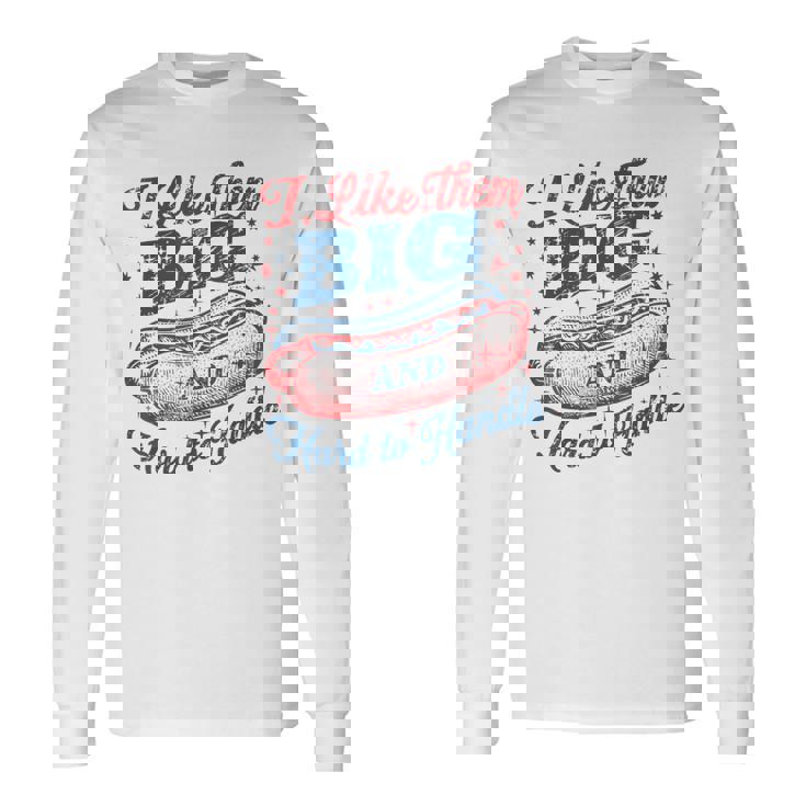 Wiener 4Th Of July I Like Them Big And Hard To Handle Long Sleeve T-Shirt