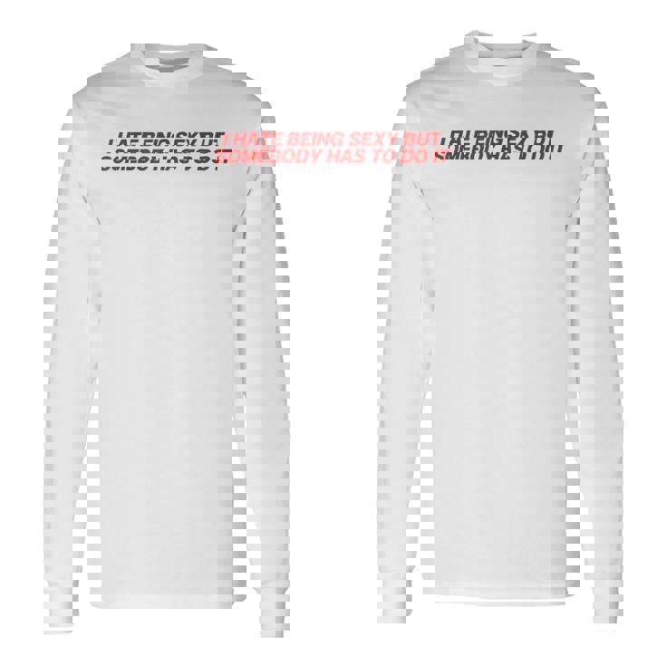 I Hate Beingexy Butomebody Has To Do It 長袖Tシャツ