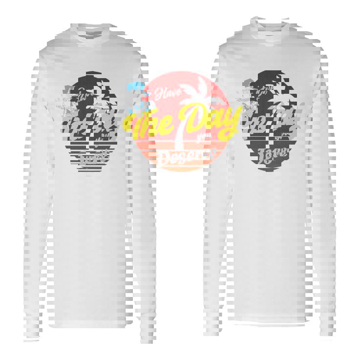 Have The Day You Desevre 長袖tシャツ 長袖Tシャツ