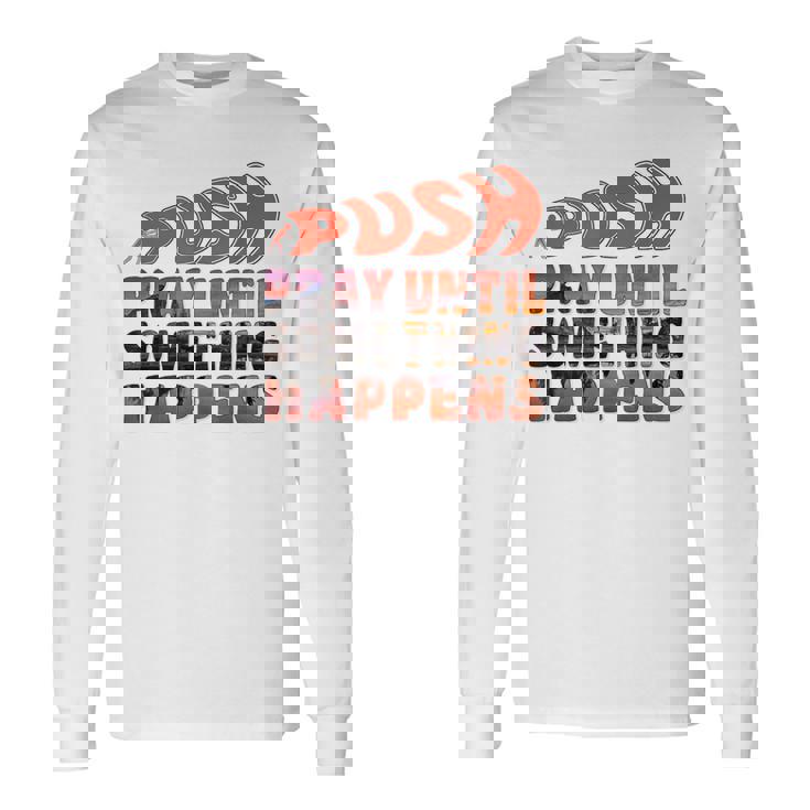 Pray Untilomething Happens インスピレーショナル クリスチャン 長袖Tシャツ