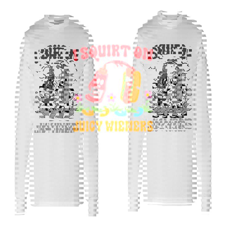 I Squirt On Juicy Wieners Adult Humor Long Sleeve T-Shirt