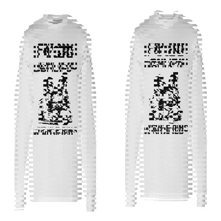 コーギー犬、私のコーギーがあなたを気に入らなければ、私たちはできません 長袖Tシャツ