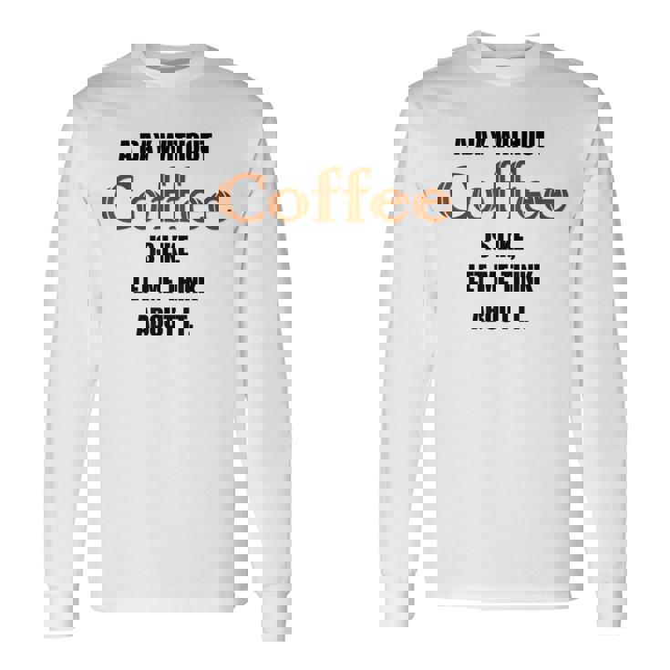 コーヒーのない一日はそういうもの、考えてみましょう。 長袖Tシャツ