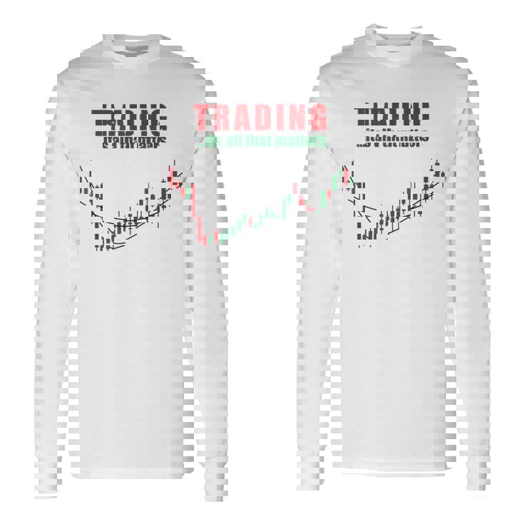 取引、それはすべて重要なのは株式トレーダー投資家 長袖Tシャツ