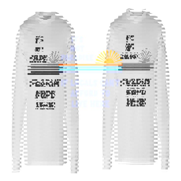 地元の人々がここに住む余裕がないなら、それは楽園ではない 長袖Tシャツ