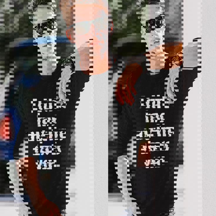 I Didn't Have Anything Else To Wear 他に着る服がなかった 英語 文字入り おもしろ 長袖Tシャツ 彼への贈り物