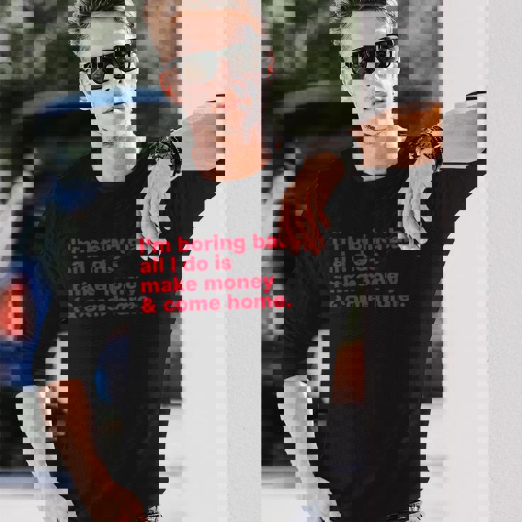 I'm Boring Baby All I Do Is Make Money & Come Home 長袖Tシャツ 彼への贈り物