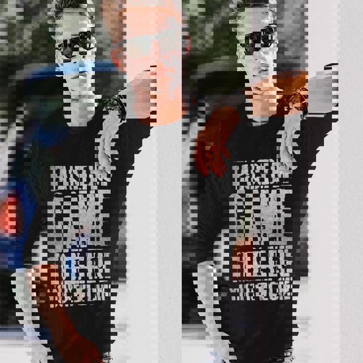 I Paused My Game To Be Here You're Welcome 長袖Tシャツ 彼への贈り物