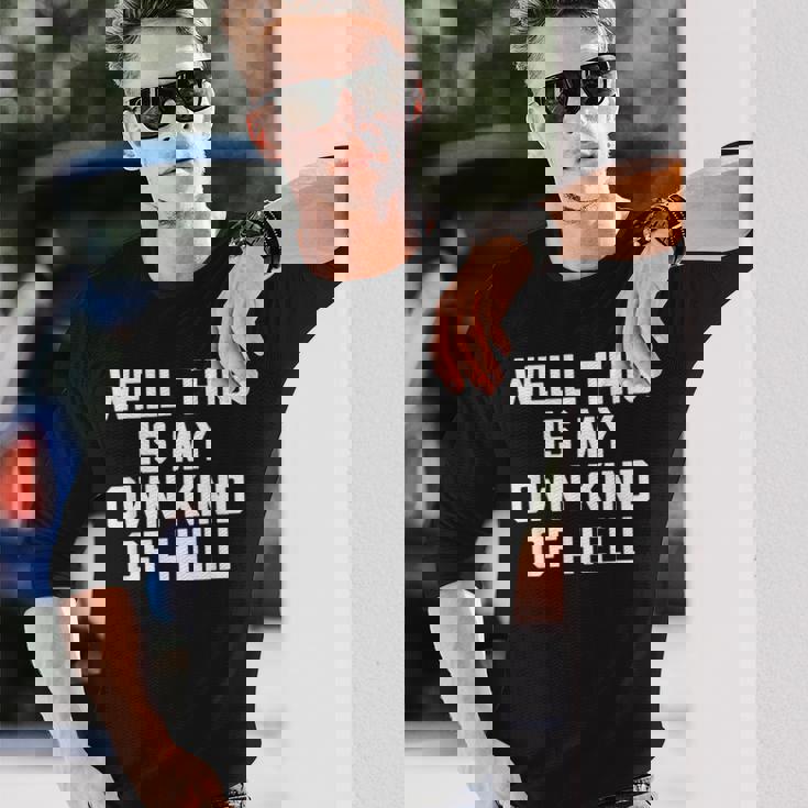 Well This Is My Own Kind Of Hell おかしなことわざ皮肉 長袖Tシャツ 彼への贈り物