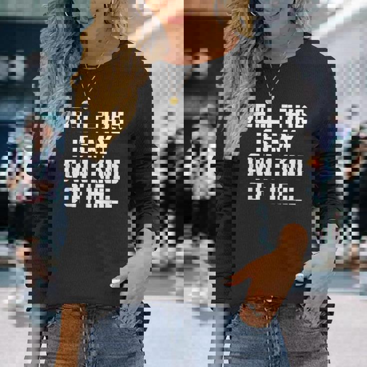 Well This Is My Own Kind Of Hell おかしなことわざ皮肉 長袖Tシャツ 彼女への贈り物