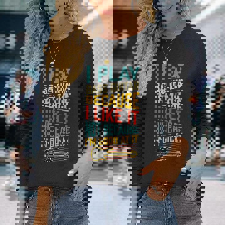 ベースギター Because I Like It Not Because I'm Good At It 長袖Tシャツ 彼女への贈り物