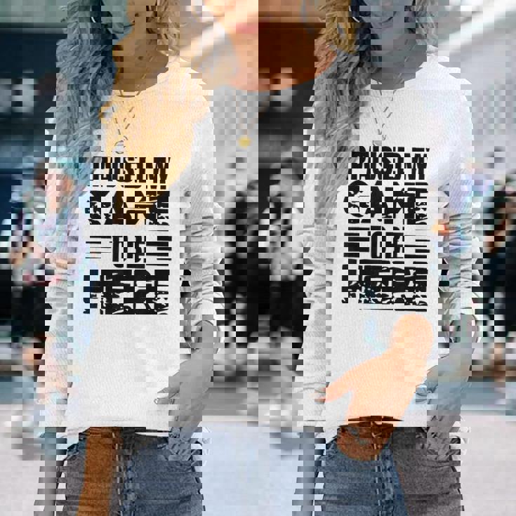 ここに来るためにゲームを一時停止しました 長袖Tシャツ 彼女への贈り物