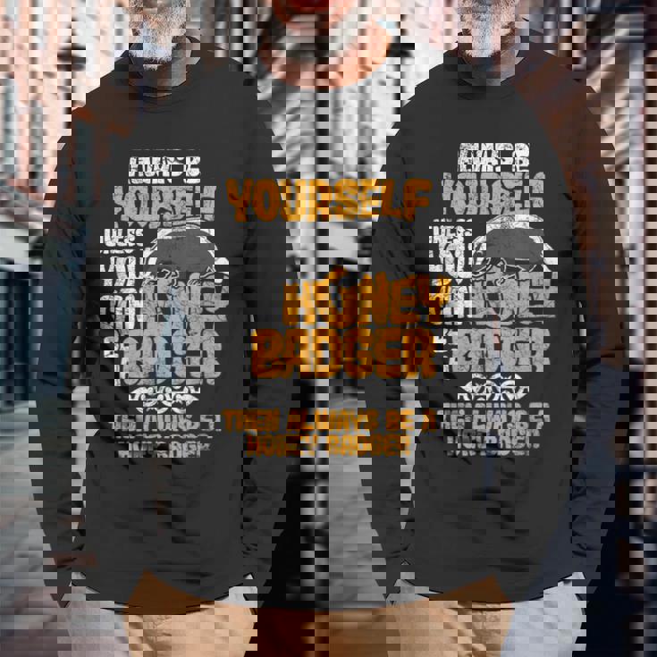 Always Be Yourself Unless You Can Be A Honey Badger シャツ 長袖Tシャツ 高齢者への贈り物