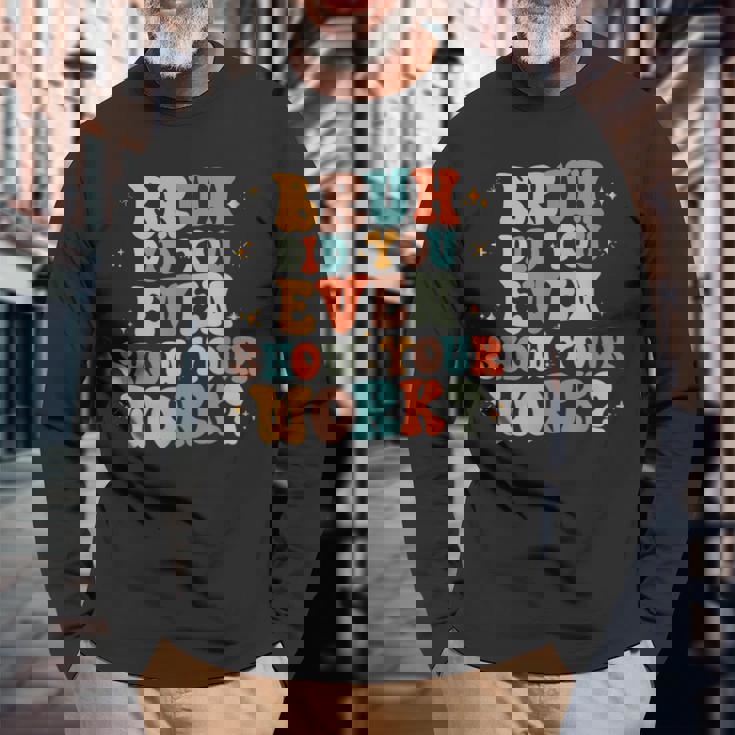 Bruh おもしろい数学の先生、自分の作品も見せてくれたの？ 長袖Tシャツ 高齢者への贈り物