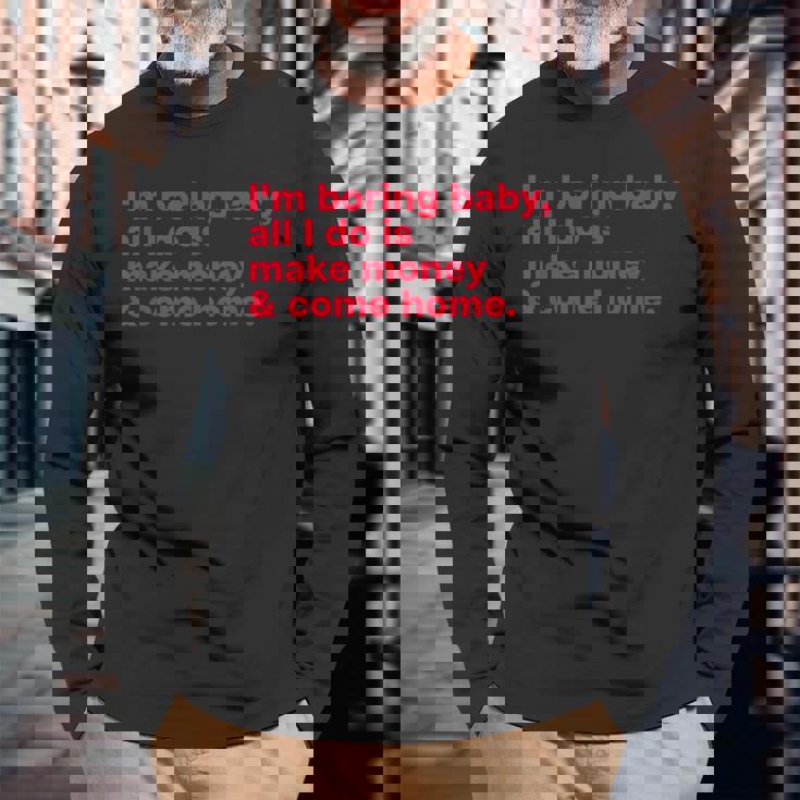 I'm Boring Baby All I Do Is Make Money & Come Home 長袖Tシャツ 高齢者への贈り物