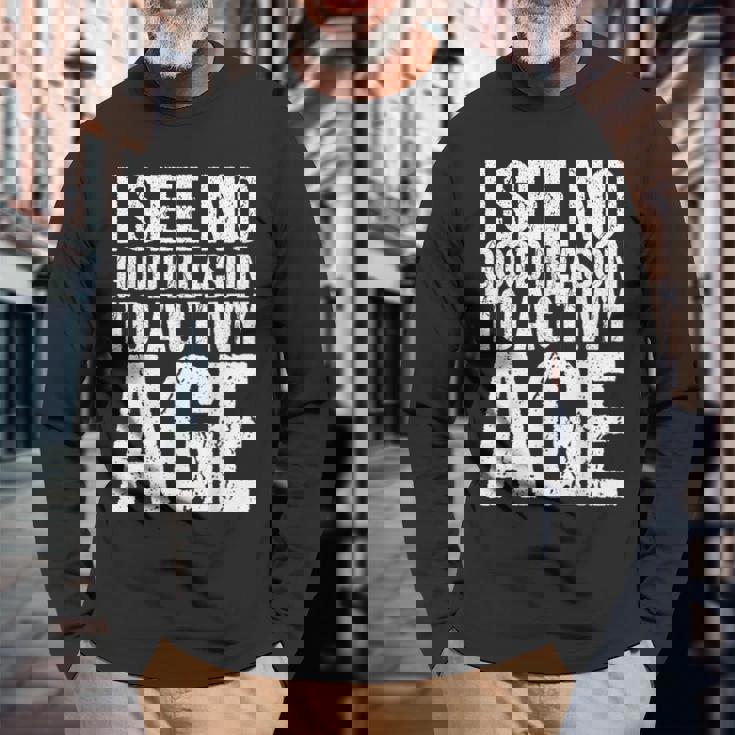 Iee No Good Reason To Act My Age 長袖Tシャツ 高齢者への贈り物