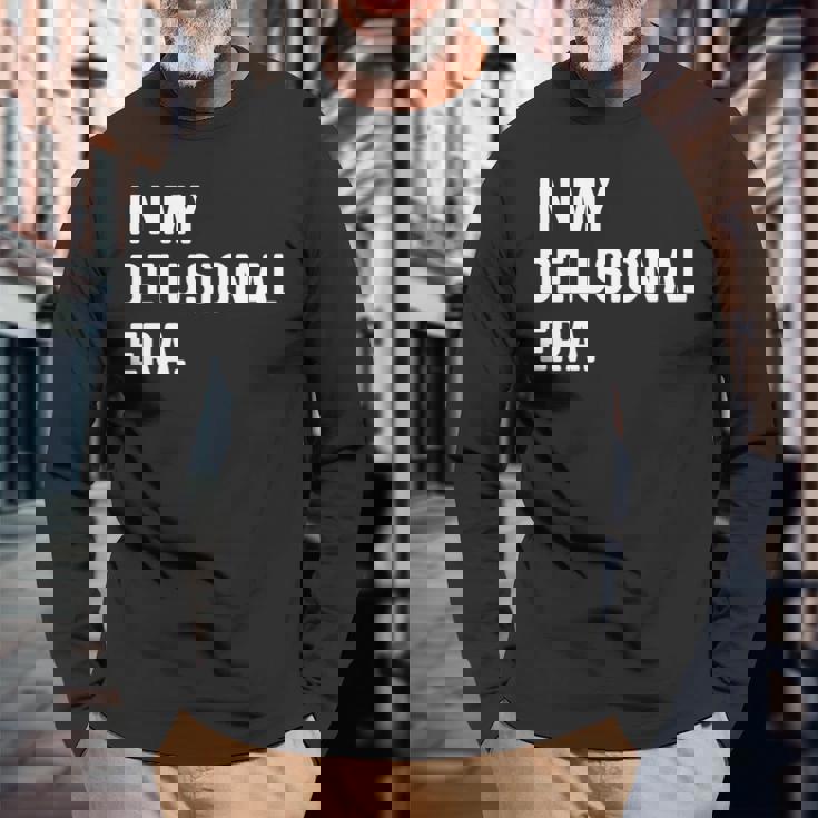In My Delusional Era 面白い大人のユーモアの言葉 長袖tシャツ 長袖Tシャツ 高齢者への贈り物